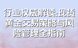 行业权威解读:现货黄金交易策略与风险管理全指南