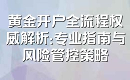 黄金开户全流程权威解析:专业指南与风险管控策略