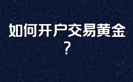 如何开户交易黄金?