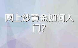 网上炒黄金如何入门？