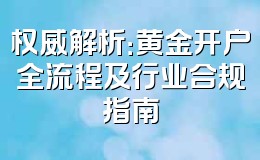 权威解析:黄金开户全流程及行业合规指南