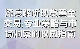 深度解析现货黄金交易:专业策略与市场洞察的权威指南