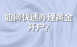 如何快速办理黄金开户?